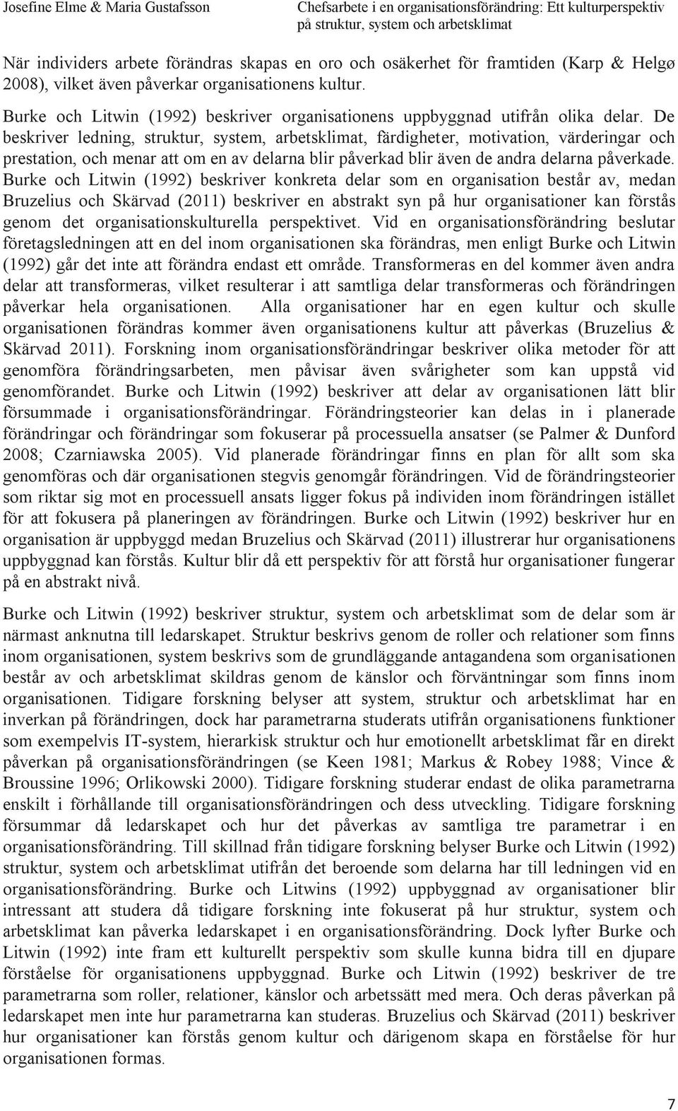 De beskriver ledning, struktur, system, arbetsklimat, färdigheter, motivation, värderingar och prestation, och menar att om en av delarna blir påverkad blir även de andra delarna påverkade.