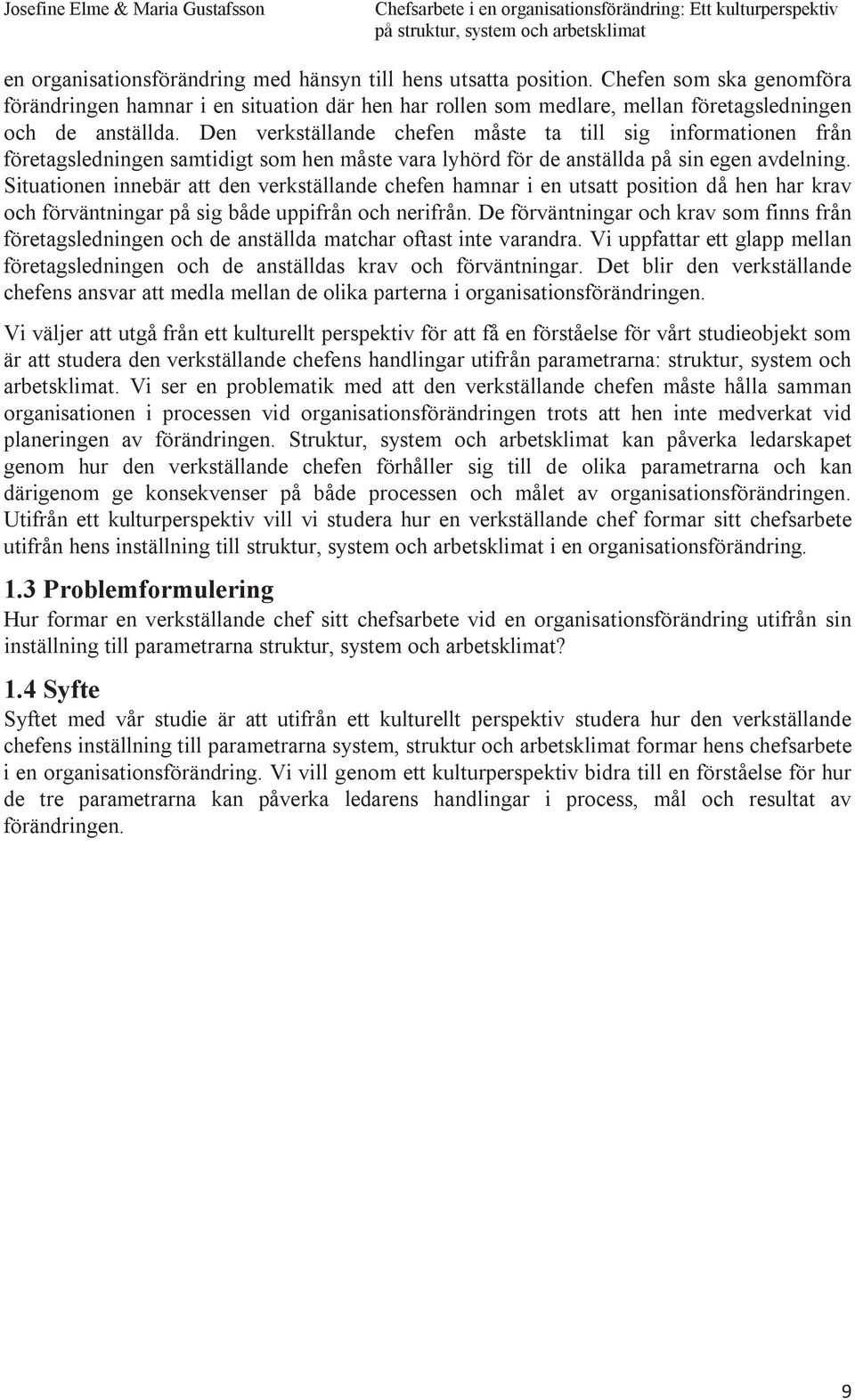 Situationen innebär att den verkställande chefen hamnar i en utsatt position då hen har krav och förväntningar på sig både uppifrån och nerifrån.