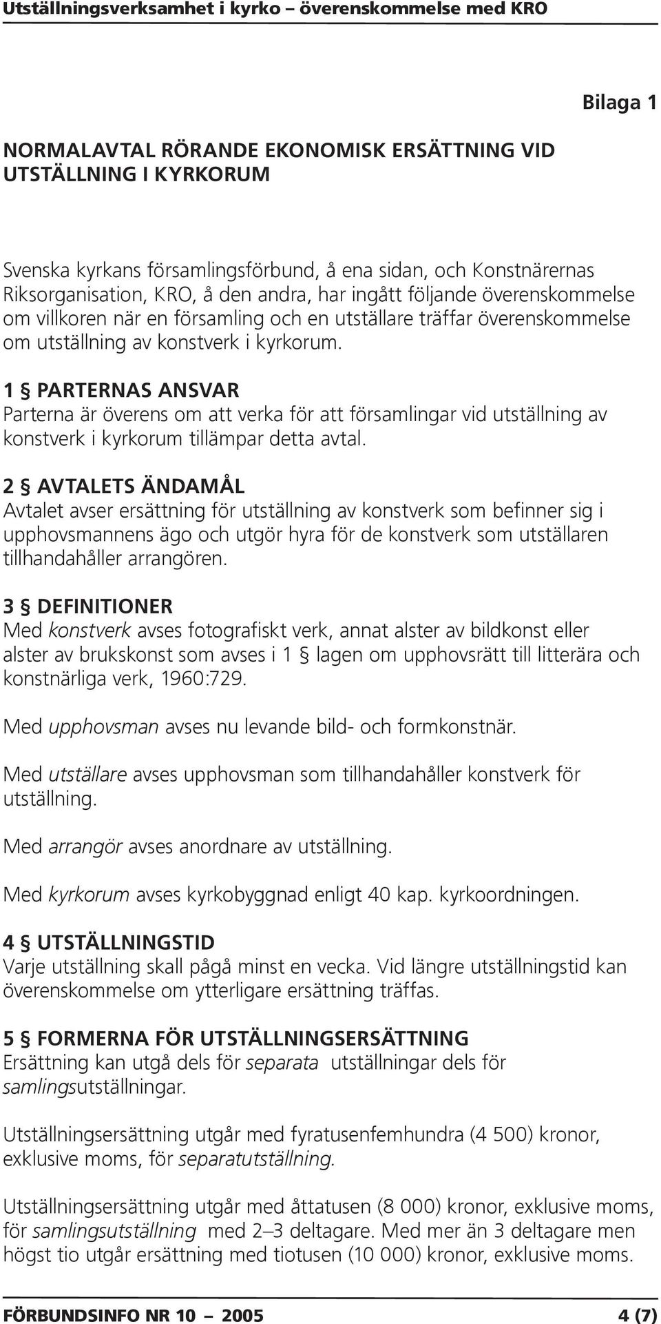 1 PARTERNAS ANSVAR Parterna är överens om att verka för att församlingar vid utställning av konstverk i kyrkorum tillämpar detta avtal.