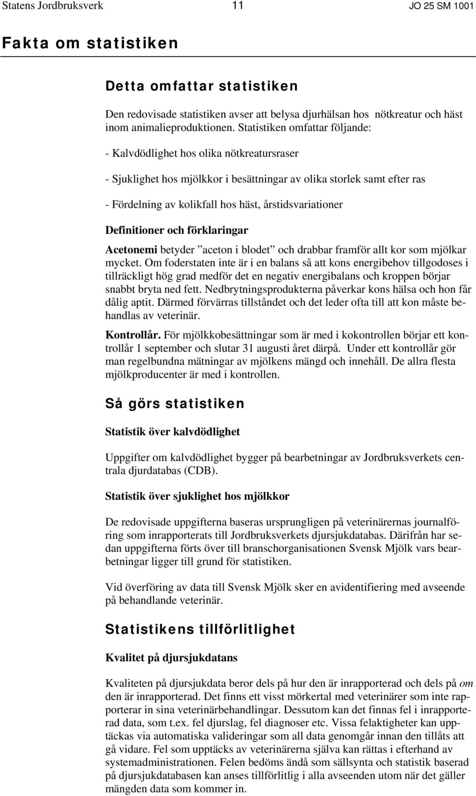 årstidsvariationer Definitioner och förklaringar Acetonemi betyder aceton i blodet och drabbar framför allt kor som mjölkar mycket.