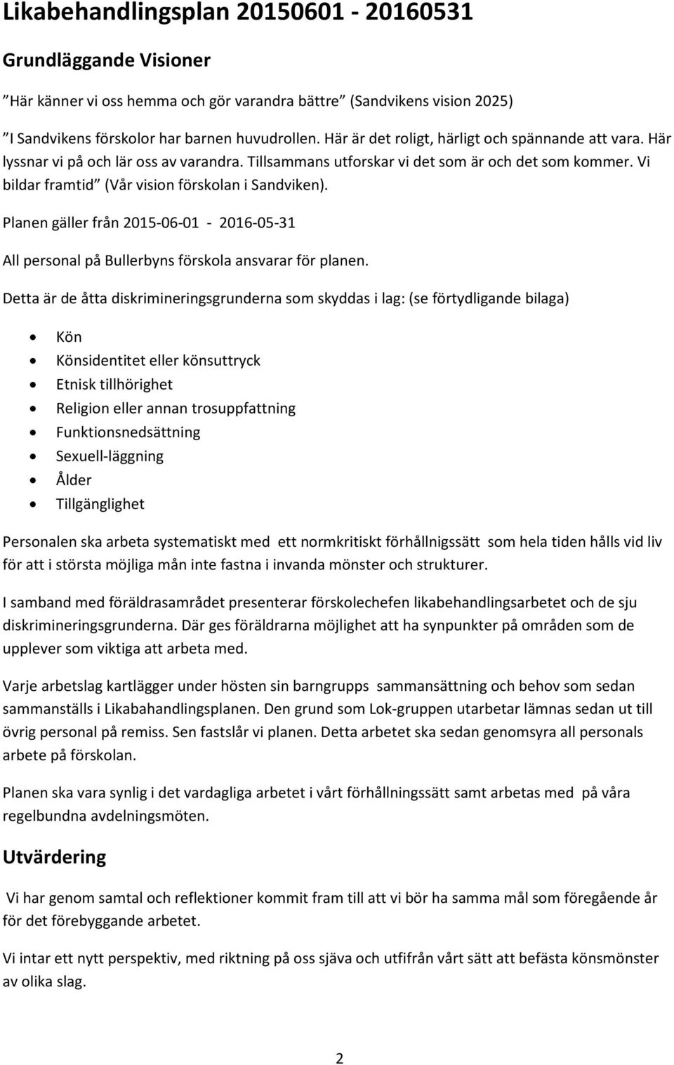 Vi bildar framtid (Vår vision förskolan i Sandviken). Planen gäller från 2015-06-01-2016-05-31 All personal på Bullerbyns förskola ansvarar för planen.