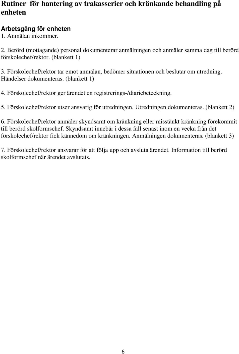 Förskolechef/rektor tar emot anmälan, bedömer situationen och beslutar om utredning. Händelser dokumenteras. (blankett 1) 4. Förskolechef/rektor ger ärendet en registrerings-/diariebeteckning. 5.