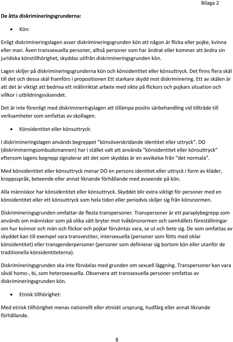 Lagen skiljer på diskrimineringsgrunderna kön och könsidentitet eller könsuttryck. Det finns flera skäl till det och dessa skäl framförs i propositionen Ett starkare skydd mot diskriminering.