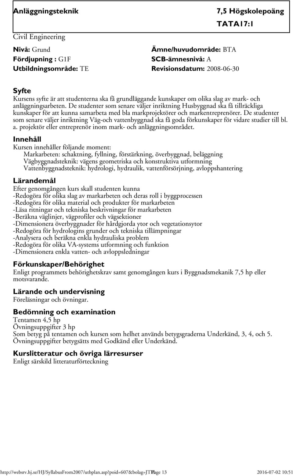 De studenter som senare väljer inriktning Husbyggnad ska få tillräckliga kunskaper för att kunna samarbeta med bla markprojektörer och markentreprenörer.