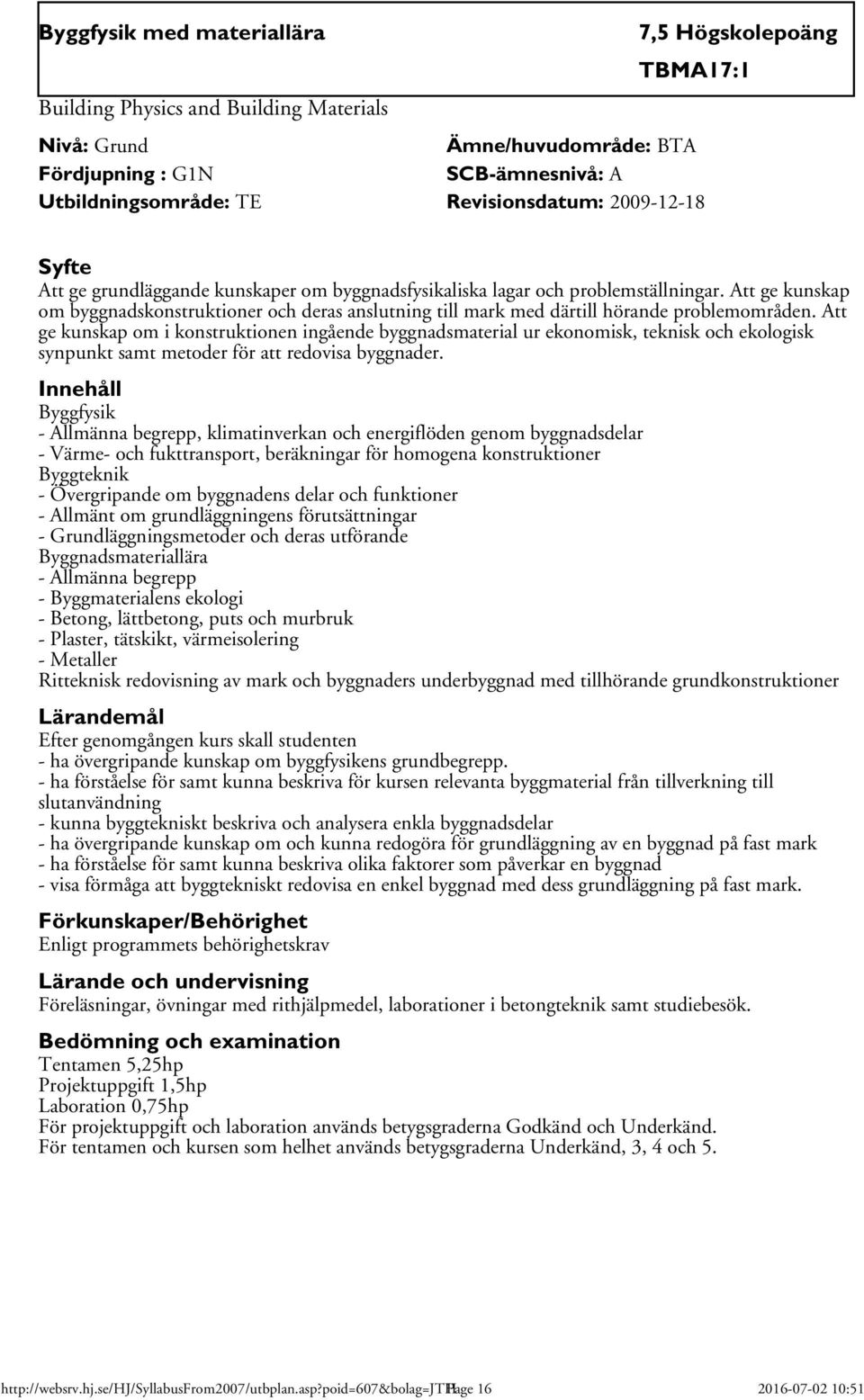 Att ge kunskap om i konstruktionen ingående byggnadsmaterial ur ekonomisk, teknisk och ekologisk synpunkt samt metoder för att redovisa byggnader.