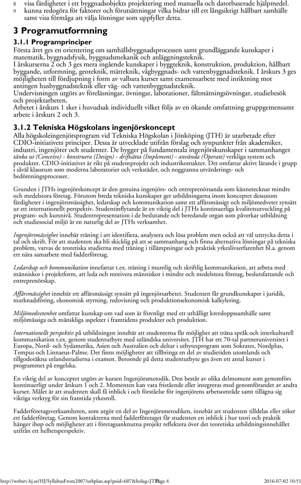 1 Programprinciper Första året ges en orientering om samhällsbyggnadsprocessen samt grundläggande kunskaper i matematik, byggnadsfysik, byggnadsmekanik och anläggningsteknik.