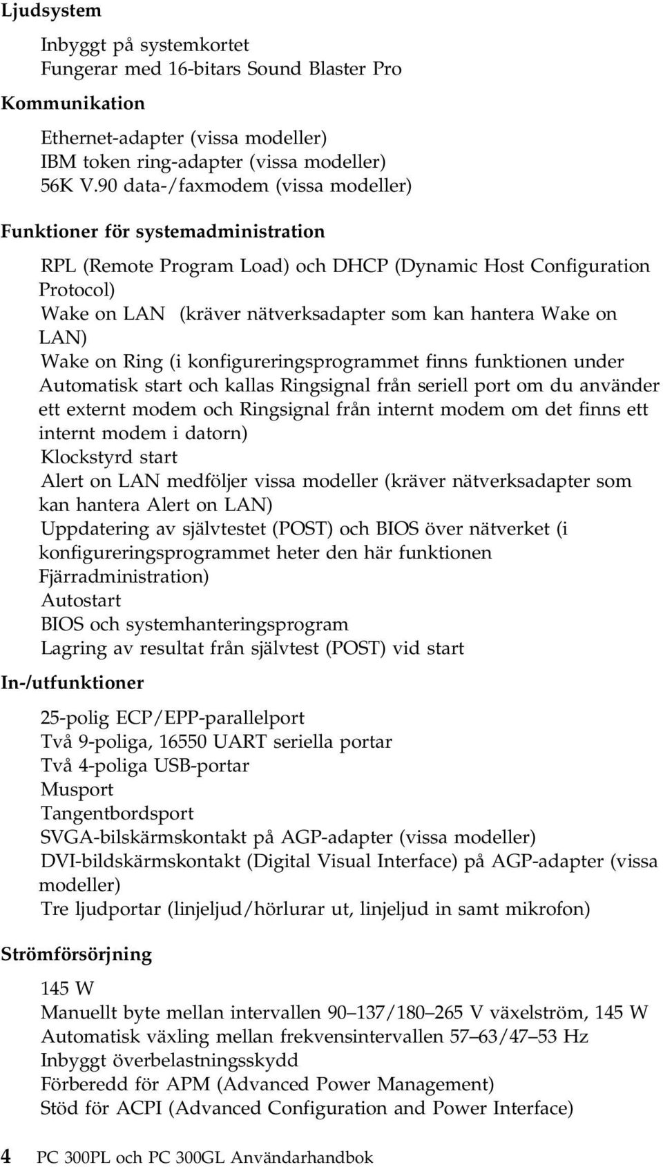 Wake on LAN) Wake on Ring (i konfigureringsprogrammet finns funktionen under Automatisk start och kallas Ringsignal från seriell port om du använder ett externt modem och Ringsignal från internt