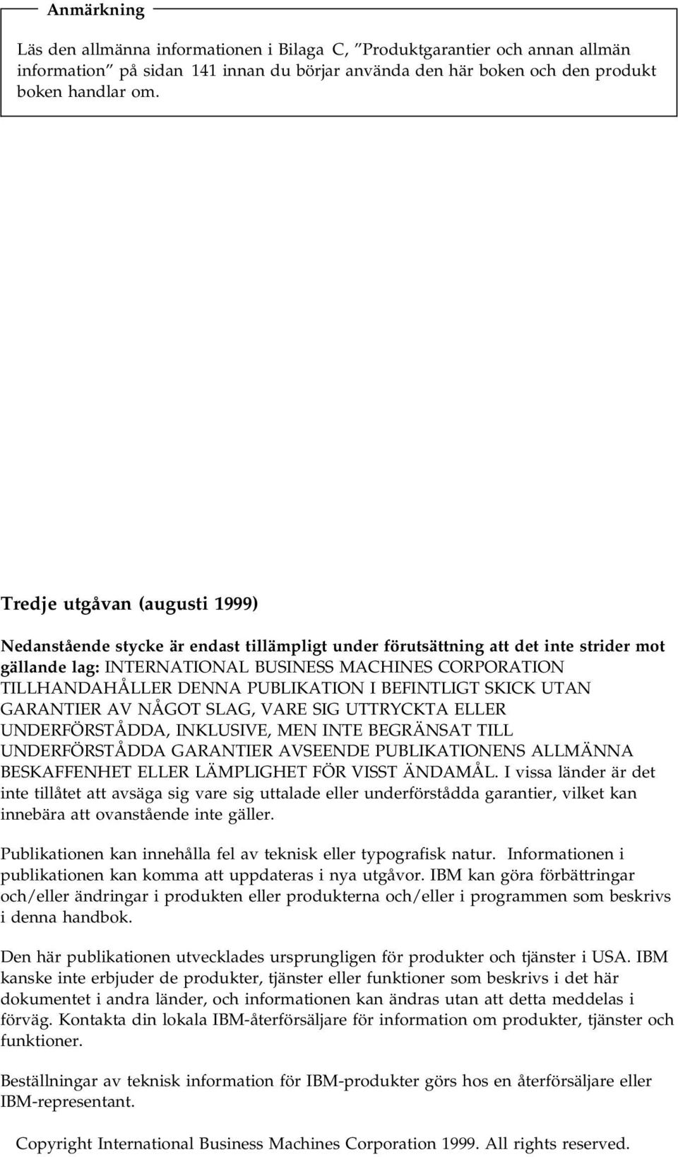 PUBLIKATION I BEFINTLIGT SKICK UTAN GARANTIER AV NÅGOT SLAG, VARE SIG UTTRYCKTA ELLER UNDERFÖRSTÅDDA, INKLUSIVE, MEN INTE BEGRÄNSAT TILL UNDERFÖRSTÅDDA GARANTIER AVSEENDE PUBLIKATIONENS ALLMÄNNA