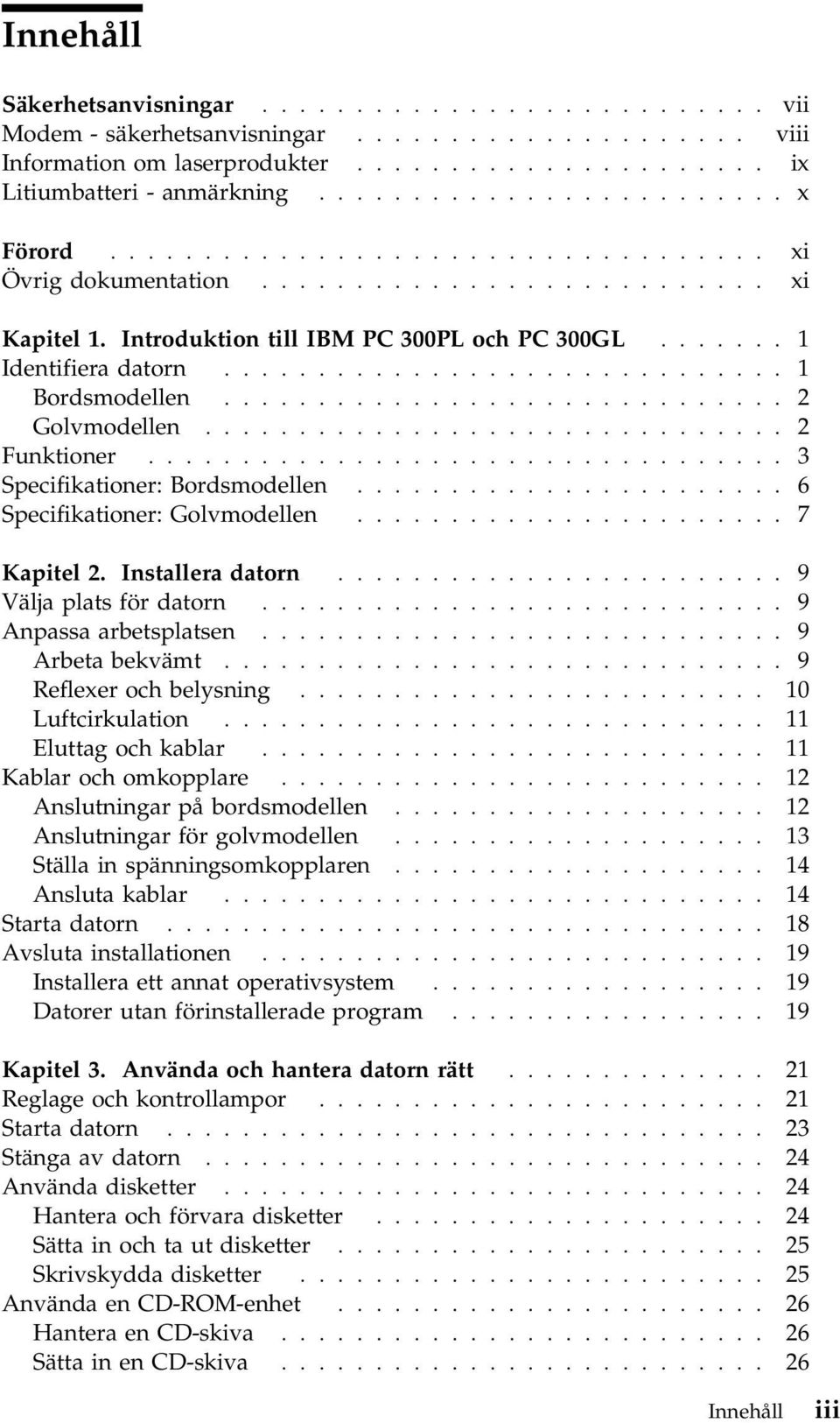 ............................. 1 Bordsmodellen.............................. 2 Golvmodellen............................... 2 Funktioner.................................. 3 Specifikationer: Bordsmodellen.