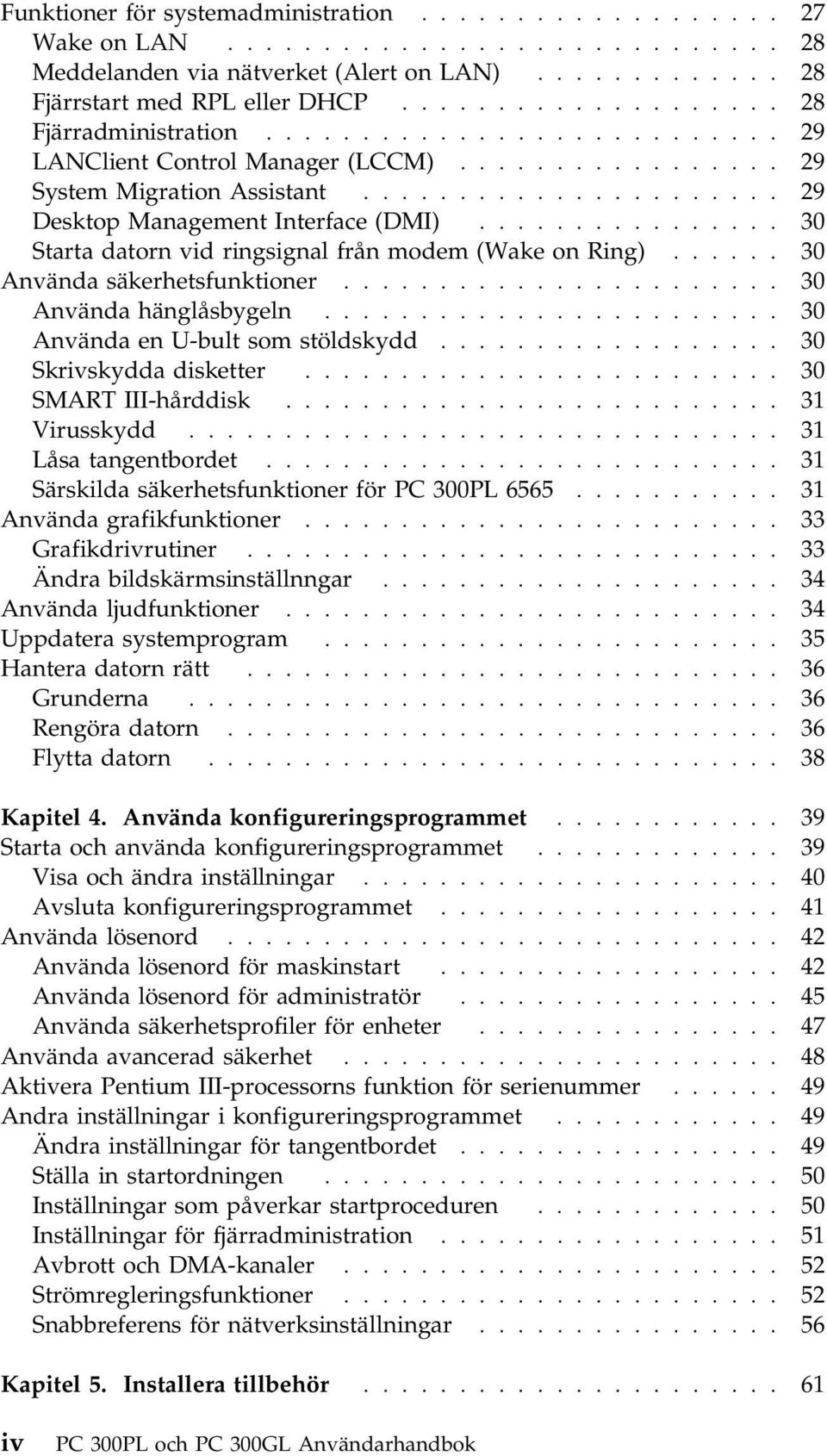 ............... 30 Starta datorn vid ringsignal från modem (Wake on Ring)...... 30 Använda säkerhetsfunktioner....................... 30 Använda hänglåsbygeln........................ 30 Använda en U-bult som stöldskydd.