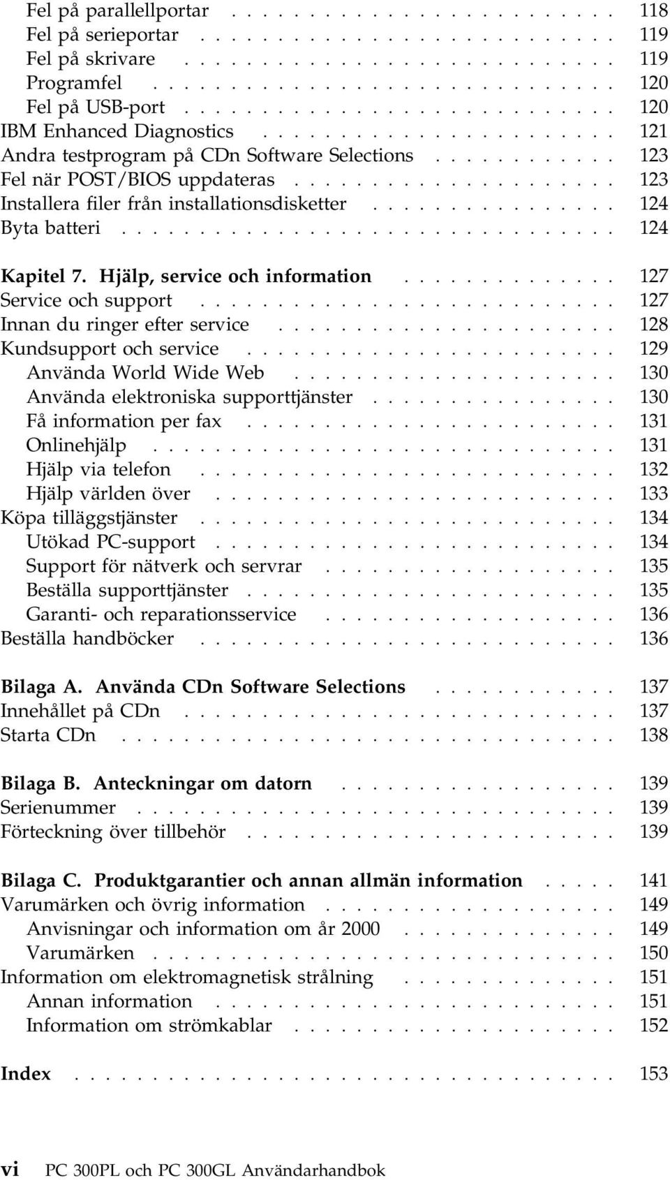 .................... 123 Installera filer från installationsdisketter................ 124 Byta batteri................................ 124 Kapitel 7. Hjälp, service och information.