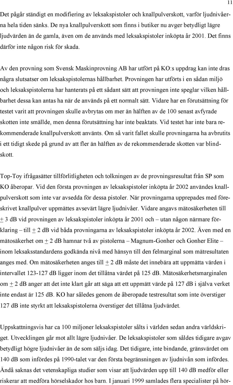 Av den provning som Svensk Maskinprovning AB har utfört på KO:s uppdrag kan inte dras några slutsatser om leksakspistolernas hållbarhet.