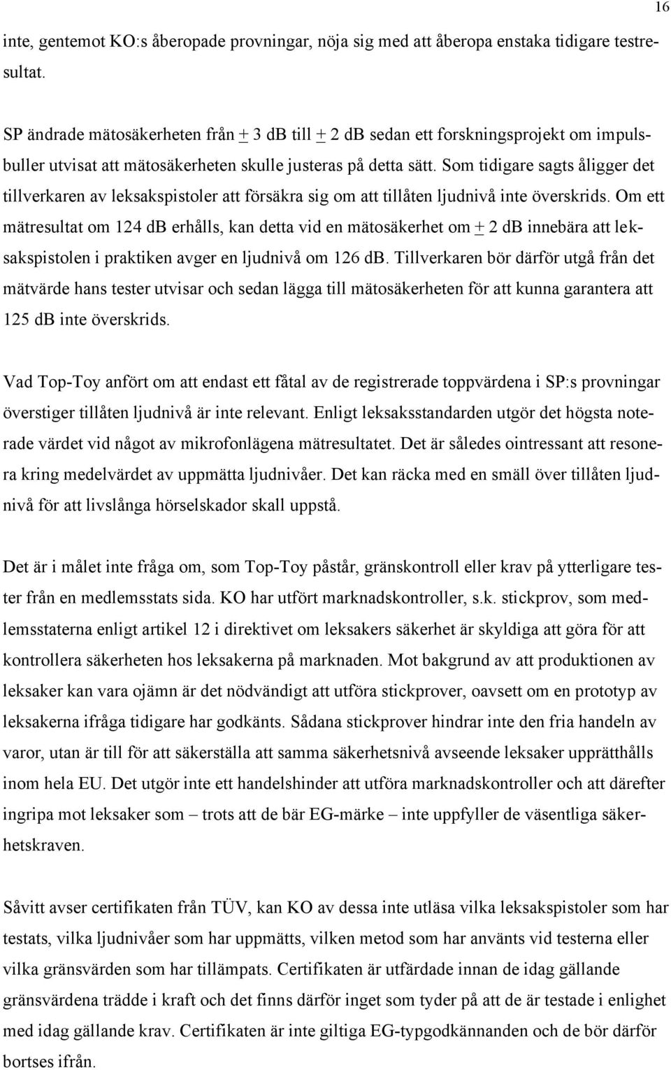 Som tidigare sagts åligger det tillverkaren av leksakspistoler att försäkra sig om att tillåten ljudnivå inte överskrids.