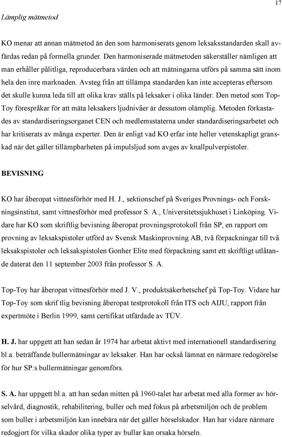 Avsteg från att tillämpa standarden kan inte accepteras eftersom det skulle kunna leda till att olika krav ställs på leksaker i olika länder.