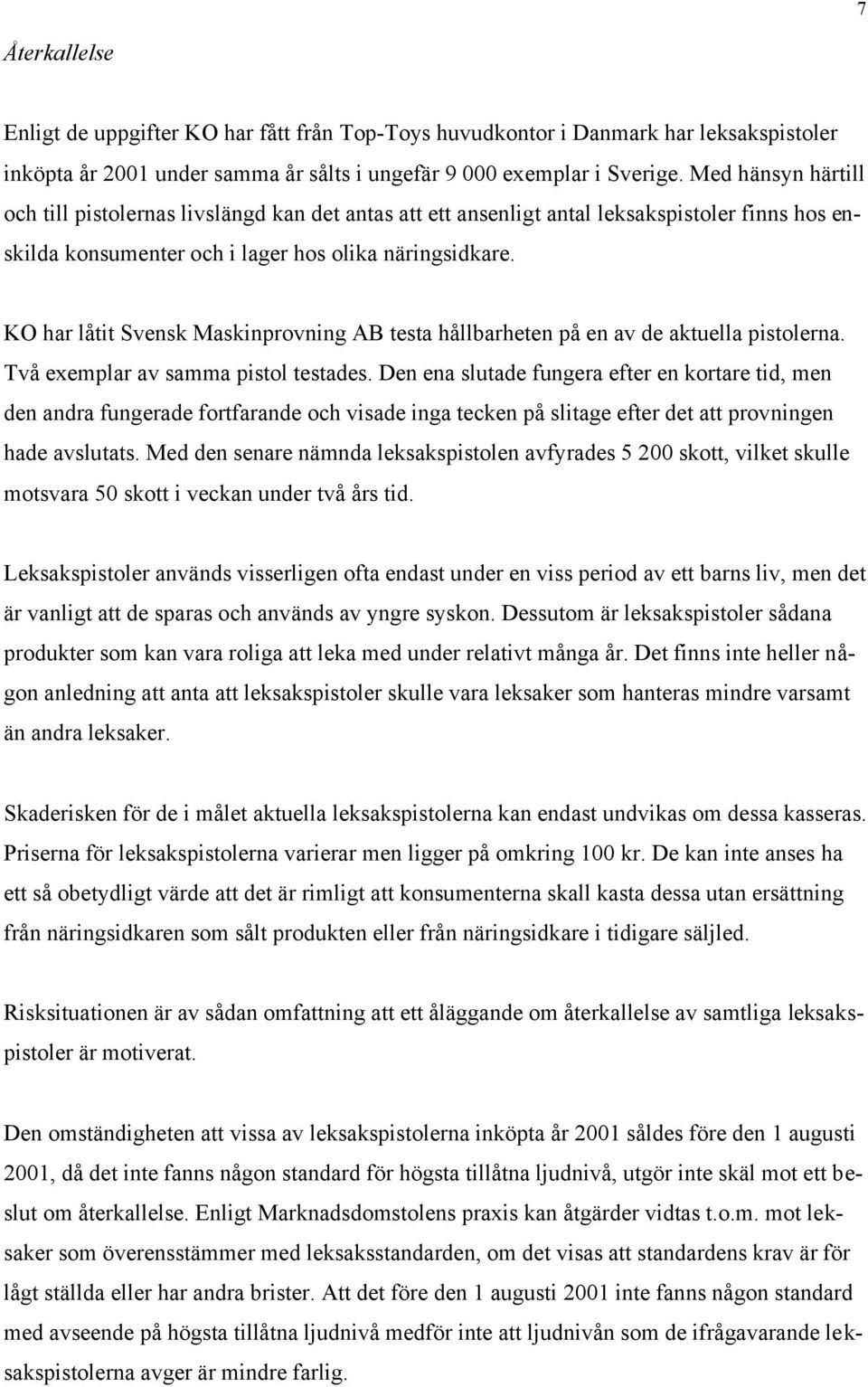 KO har låtit Svensk Maskinprovning AB testa hållbarheten på en av de aktuella pistolerna. Två exemplar av samma pistol testades.
