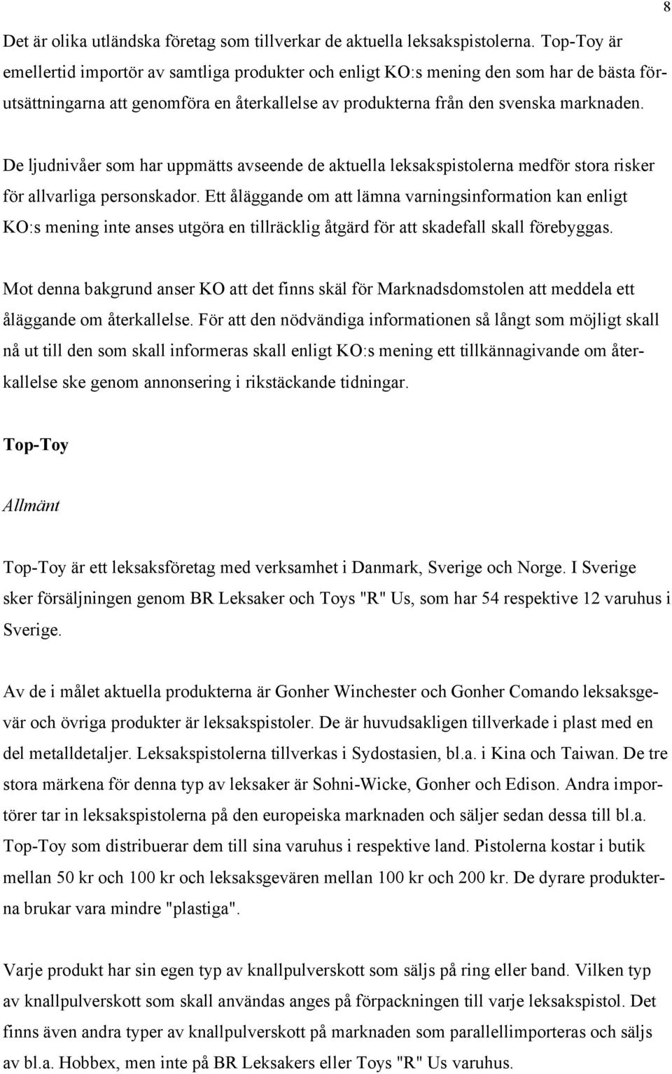 De ljudnivåer som har uppmätts avseende de aktuella leksakspistolerna medför stora risker för allvarliga personskador.