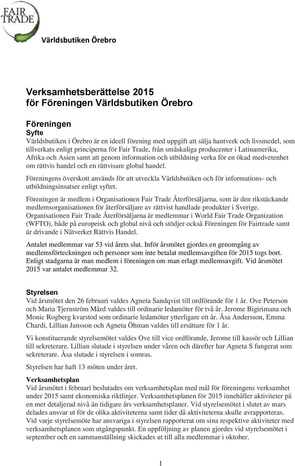 global handel. Föreningens överskott används för att utveckla Världsbutiken och för informations- och utbildningsinsatser enligt syftet.