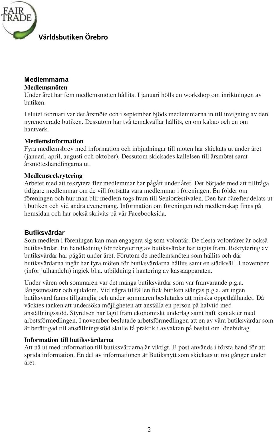 Medlemsinformation Fyra medlemsbrev med information och inbjudningar till möten har skickats ut under året (januari, april, augusti och oktober).