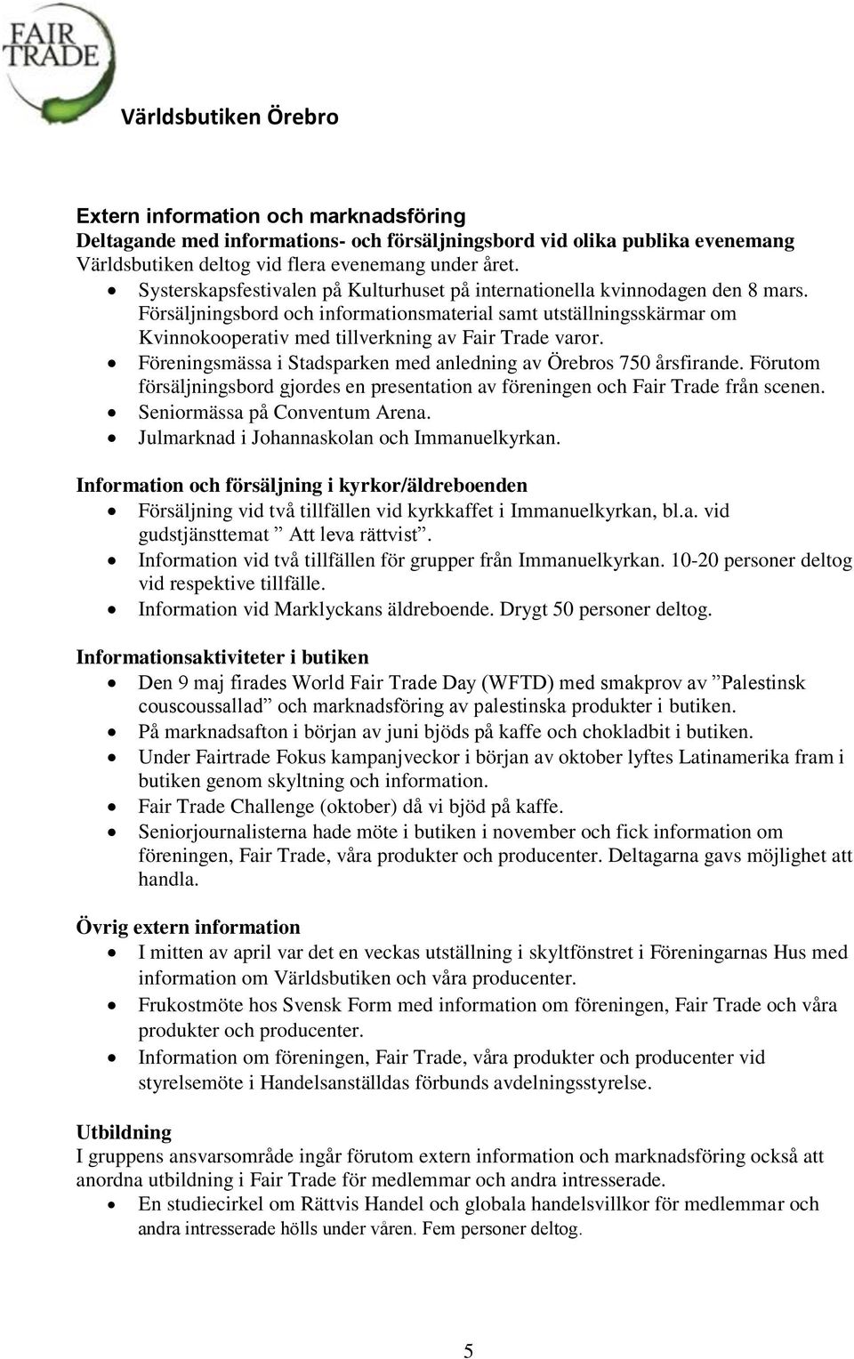 Försäljningsbord och informationsmaterial samt utställningsskärmar om Kvinnokooperativ med tillverkning av Fair Trade varor. Föreningsmässa i Stadsparken med anledning av Örebros 750 årsfirande.