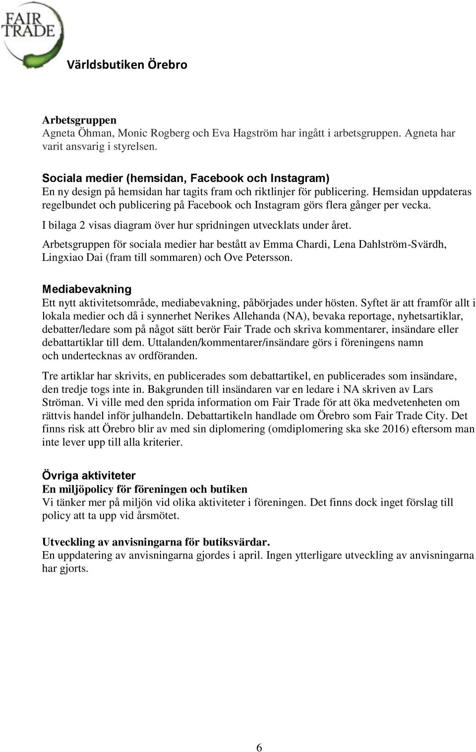 Hemsidan uppdateras regelbundet och publicering på Facebook och Instagram görs flera gånger per vecka. I bilaga 2 visas diagram över hur spridningen utvecklats under året.