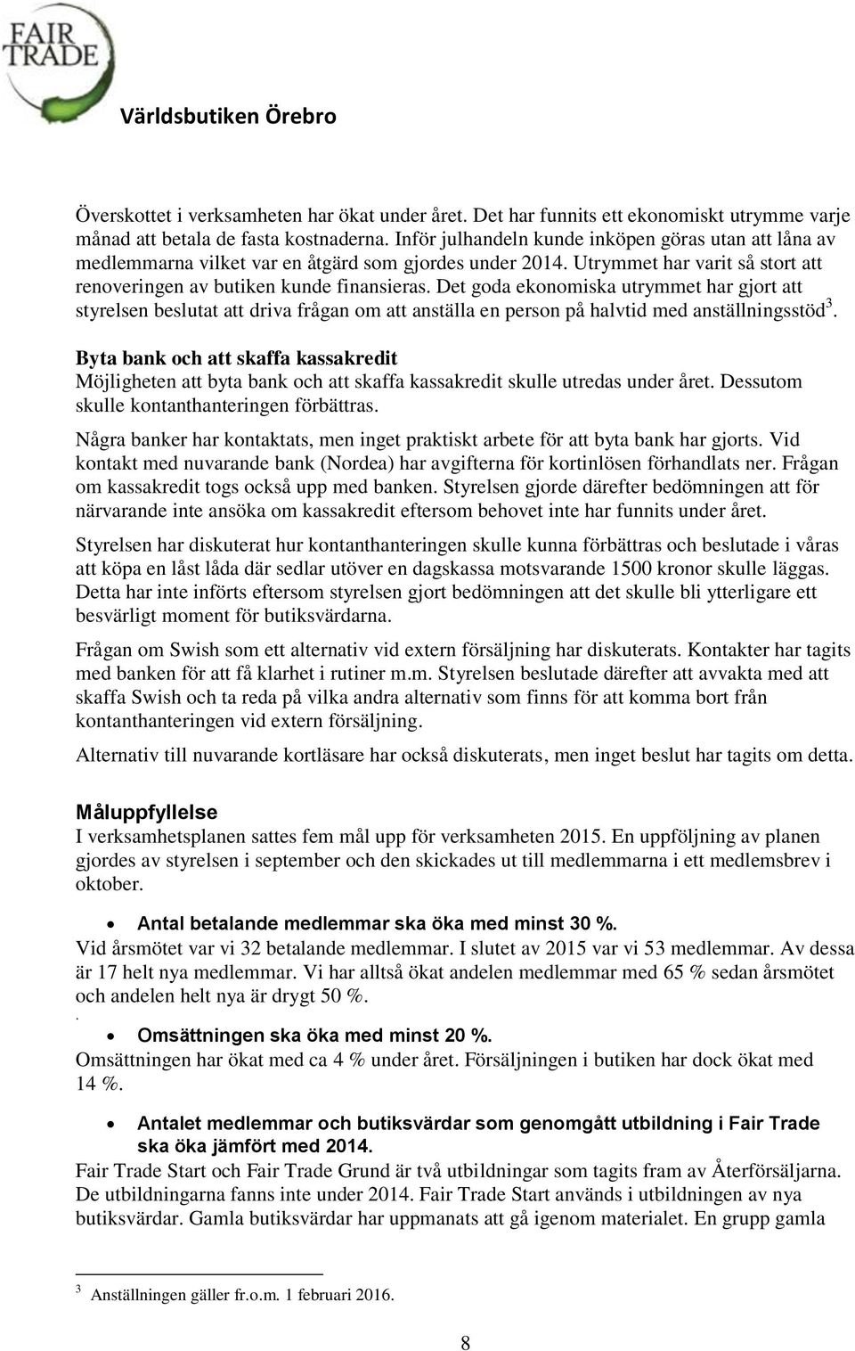 Det goda ekonomiska utrymmet har gjort att styrelsen beslutat att driva frågan om att anställa en person på halvtid med anställningsstöd 3.