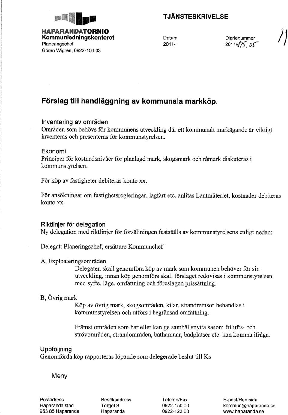 Ekonomi Principer för kostnadsnivåer för planlagd mark, skogsmark och råmark diskuteras i kommunstyrelsen. För köp av fastigheter debiteras konto xx.