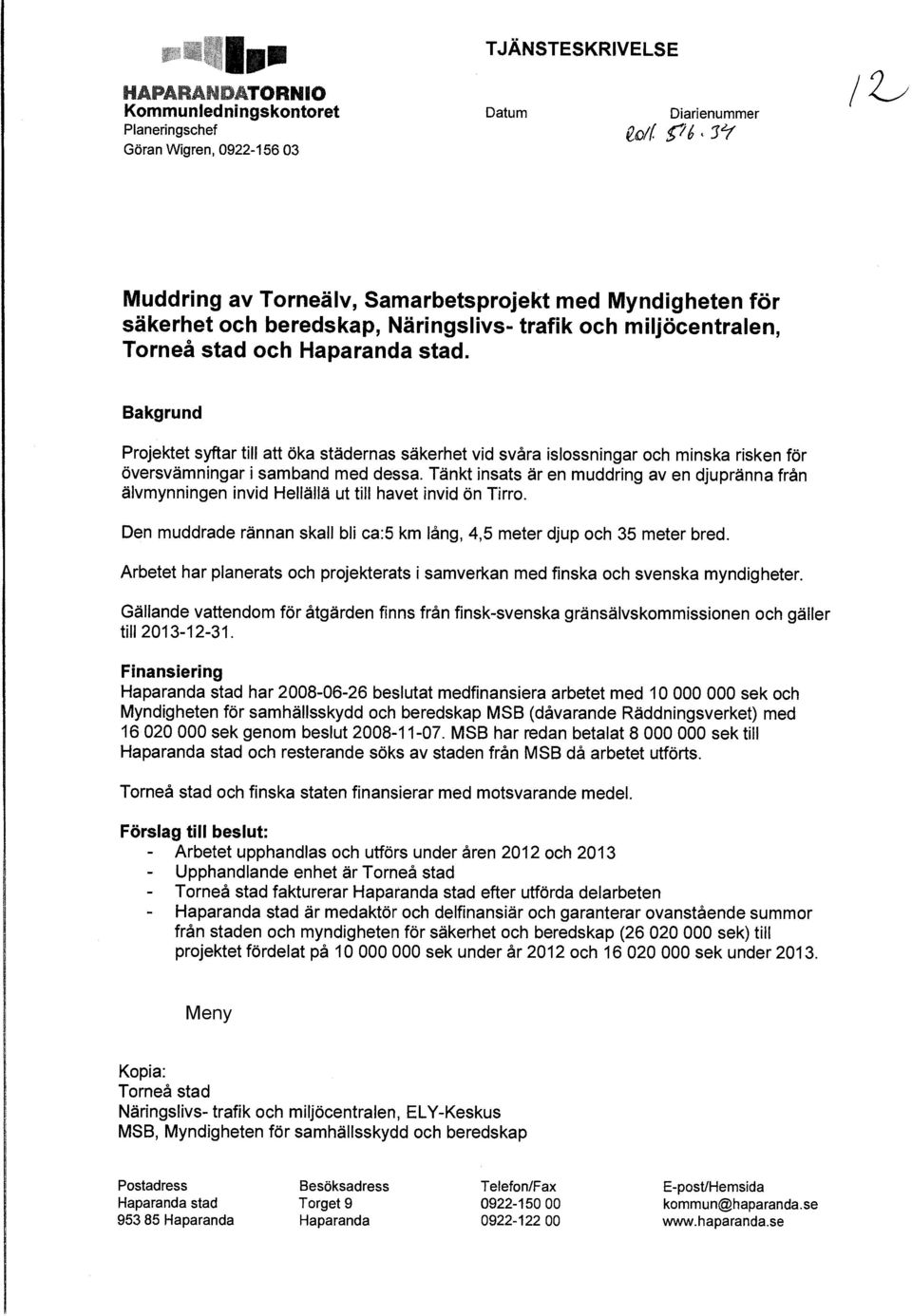 Tänkt insats är en muddring av en djupränns från älvmynningen invid Hellällä ut till havet invid ön Tirro. Den muddrade rännan skall bli ca:5 km lång, 4,5 meter djup och 35 meter bred.