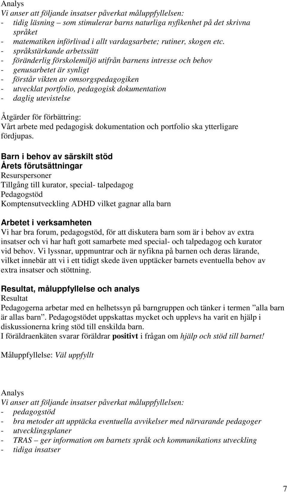 - språkstärkande arbetssätt - föränderlig förskolemiljö utifrån barnens intresse och behov - genusarbetet är synligt - förstår vikten av omsorgspedagogiken - utvecklat portfolio, pedagogisk