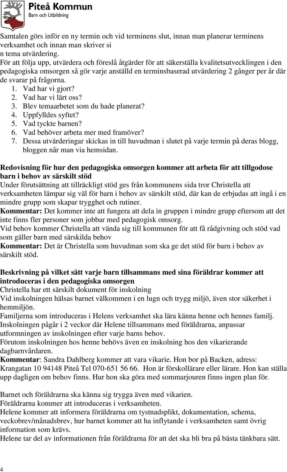 svarar på frågorna. 1. Vad har vi gjort? 2. Vad har vi lärt oss? 3. Blev temaarbetet som du hade planerat? 4. Uppfylldes syftet? 5. Vad tyckte barnen? 6. Vad behöver arbeta mer med framöver? 7.