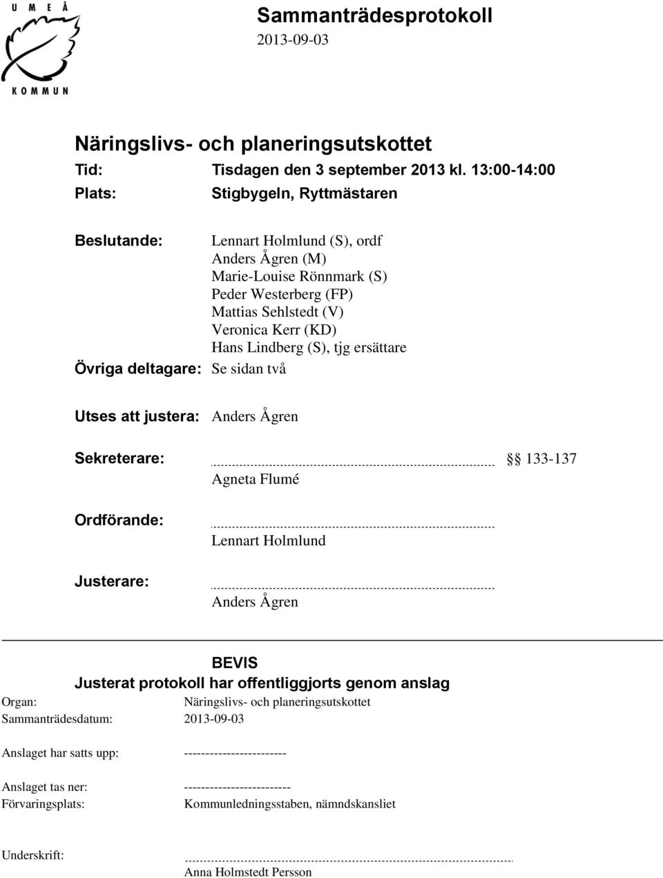 Lindberg (S), tjg ersättare Övriga deltagare: Se sidan två Utses att justera: Anders Ågren Sekreterare: 133-137 Agneta Flumé Ordförande: Justerare: Lennart Holmlund Anders Ågren BEVIS Justerat