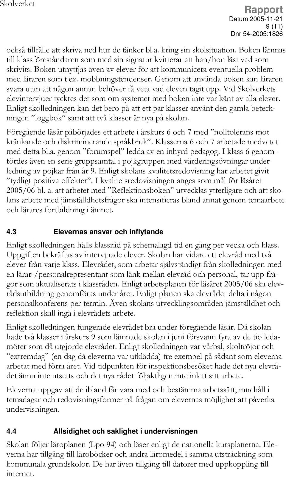 Genom att använda boken kan läraren svara utan att någon annan behöver få veta vad eleven tagit upp. Vid Skolverkets elevintervjuer tycktes det som om systemet med boken inte var känt av alla elever.