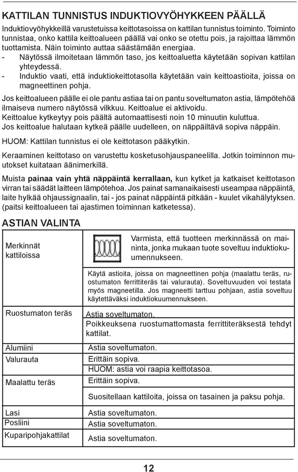 - Näytössä ilmoitetaan lämmön taso, jos keittoaluetta käytetään sopivan kattilan yhteydessä. - Induktio vaati, että induktiokeittotasolla käytetään vain keittoastioita, joissa on magneettinen pohja.