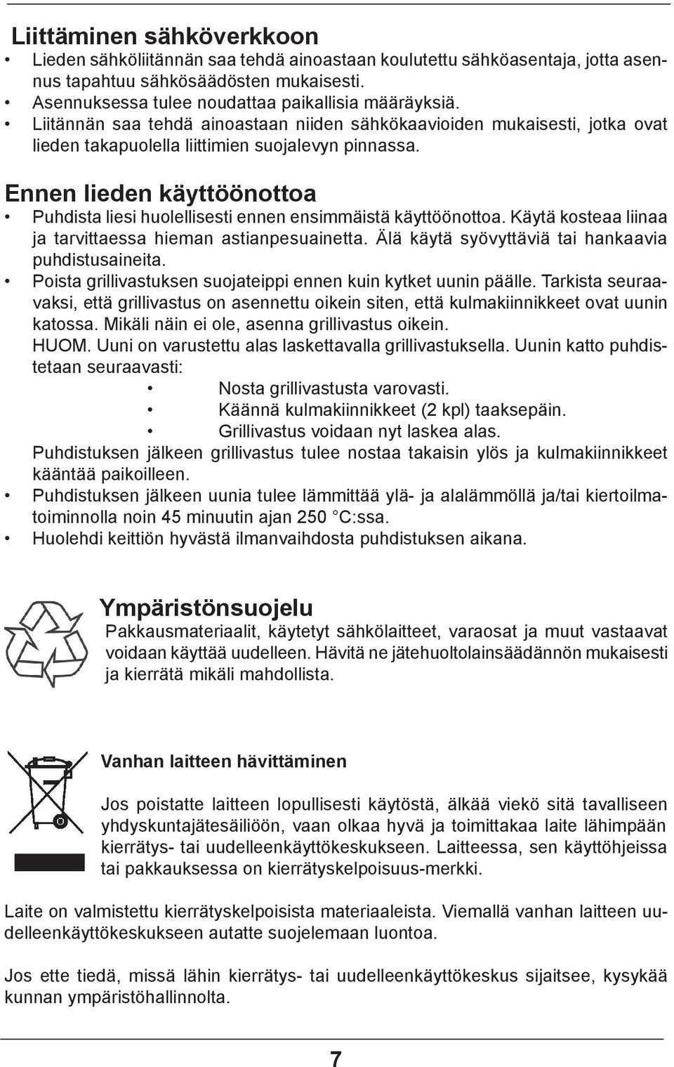 Ennen lieden käyttöönottoa Puhdista liesi huolellisesti ennen ensimmäistä käyttöönottoa. Käytä kosteaa liinaa ja tarvittaessa hieman astianpesuainetta.