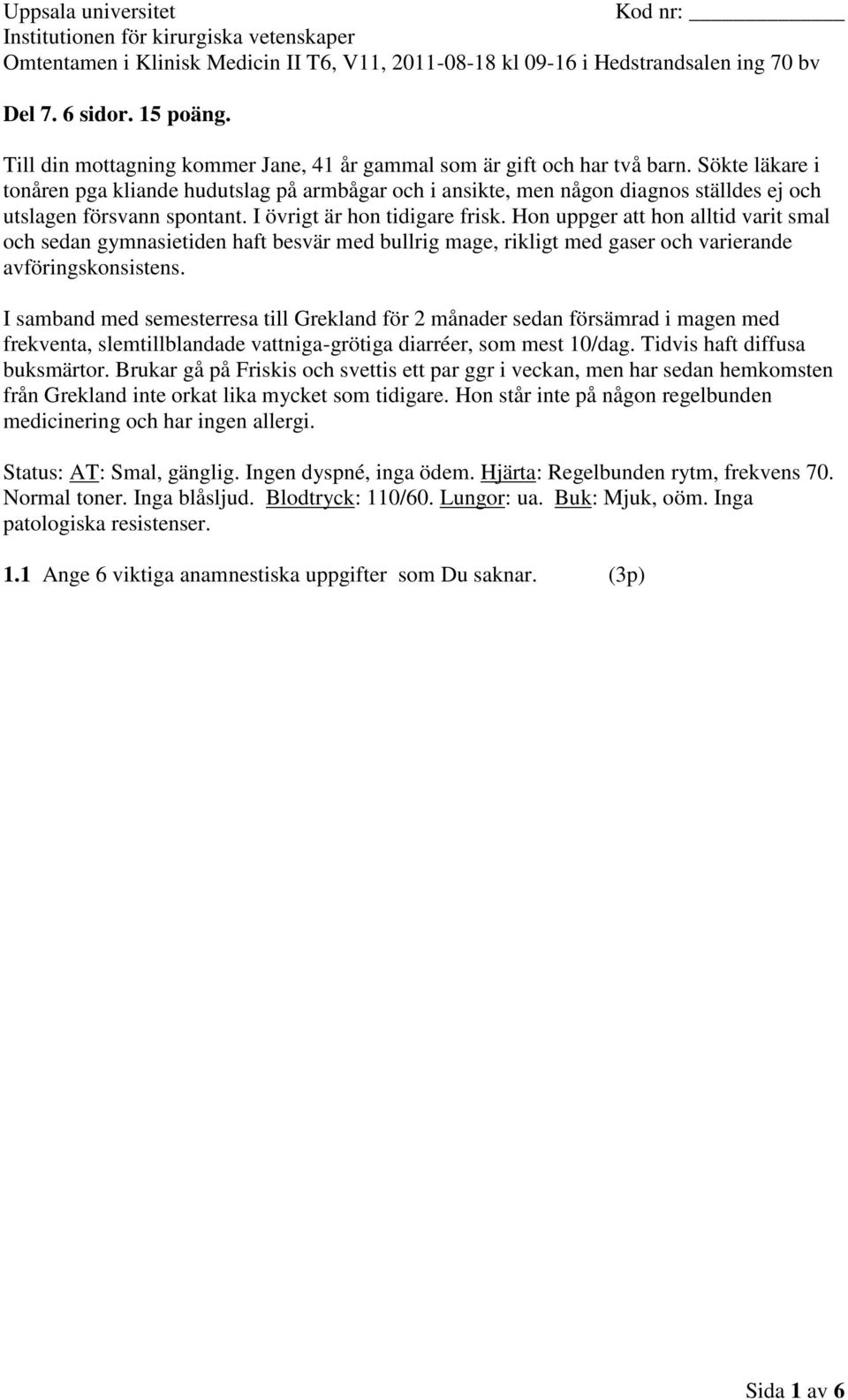 Hon uppger att hon alltid varit smal och sedan gymnasietiden haft besvär med bullrig mage, rikligt med gaser och varierande avföringskonsistens.