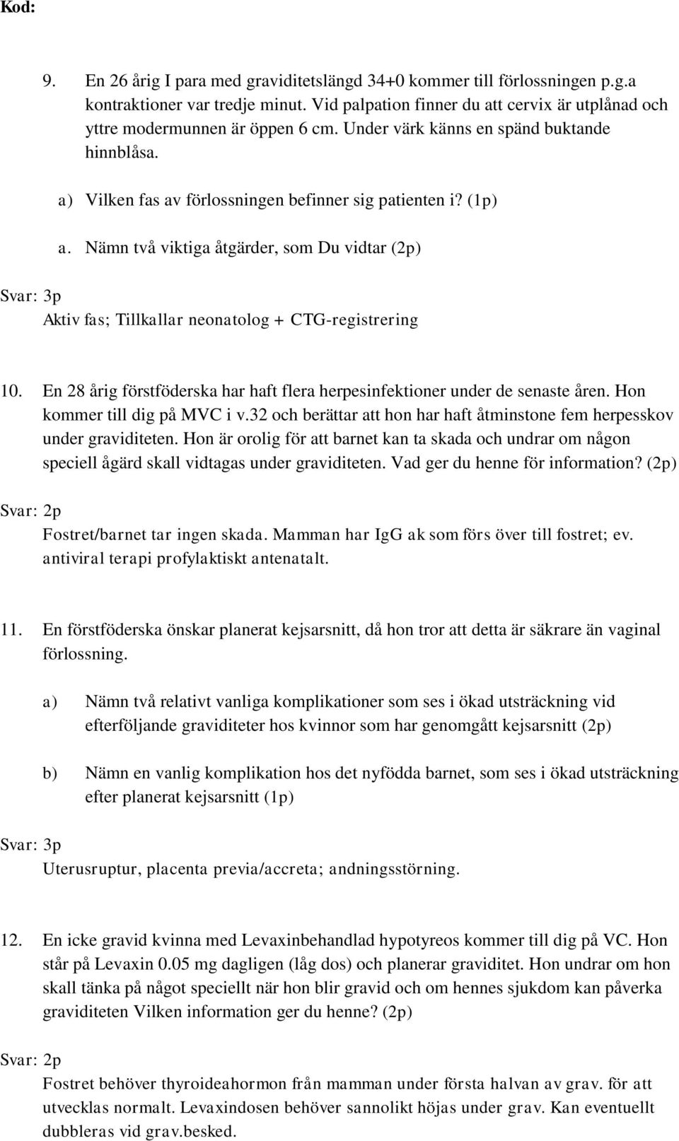 Nämn två viktiga åtgärder, som Du vidtar (2p) Svar: 3p Aktiv fas; Tillkallar neonatolog + CTG-registrering 10. En 28 årig förstföderska har haft flera herpesinfektioner under de senaste åren.