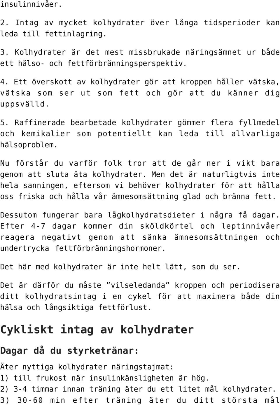 Ett överskott av kolhydrater gör att kroppen håller vätska, vätska som ser ut som fett och gör att du känner dig uppsvälld. 5.