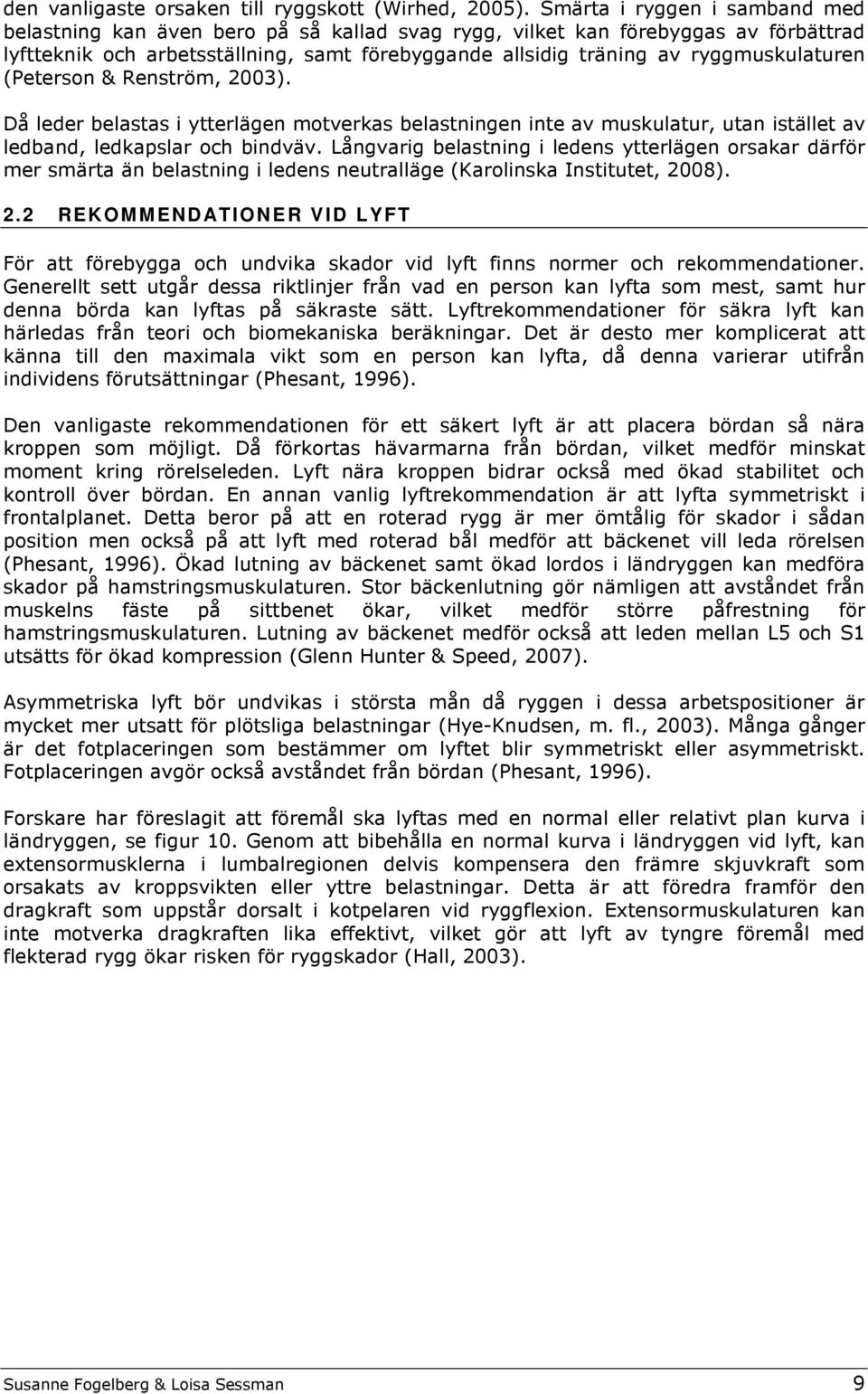 ryggmuskulaturen (Peterson & Renström, 2003). Då leder belastas i ytterlägen motverkas belastningen inte av muskulatur, utan istället av ledband, ledkapslar och bindväv.