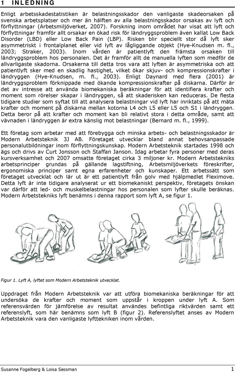 Forskning inom området har visat att lyft och förflyttningar framför allt orsakar en ökad risk för ländryggsproblem även kallat Low Back Disorder (LBD) eller Low Back Pain (LBP).