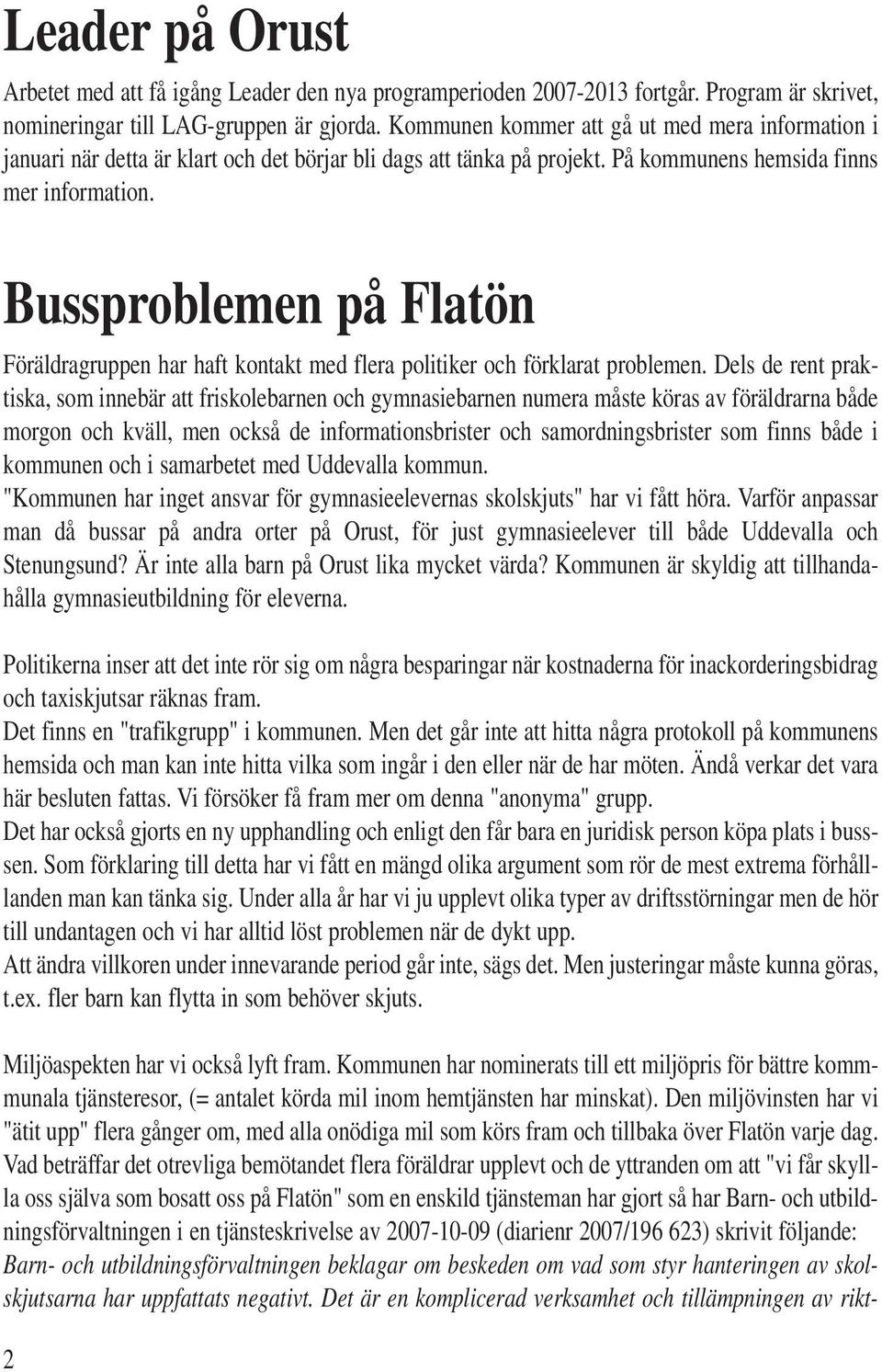 Bussproblemen på Flatön Föräldragruppen har haft kontakt med flera politiker och förklarat problemen.