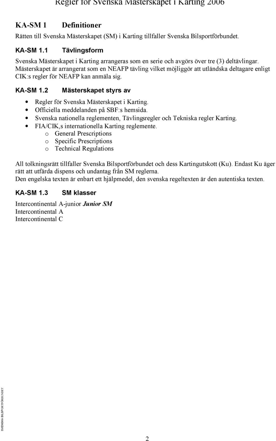 Mästerskapet är arrangerat som en NEAFP tävling vilket möjliggör att utländska deltagare enligt CIK:s regler för NEAFP kan anmäla sig. KA-SM 1.