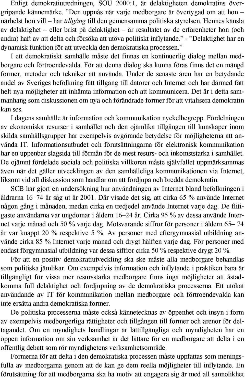 Hennes känsla av delaktighet eller brist på delaktighet är resultatet av de erfarenheter hon (och andra) haft av att delta och försöka att utöva politiskt inflytande.