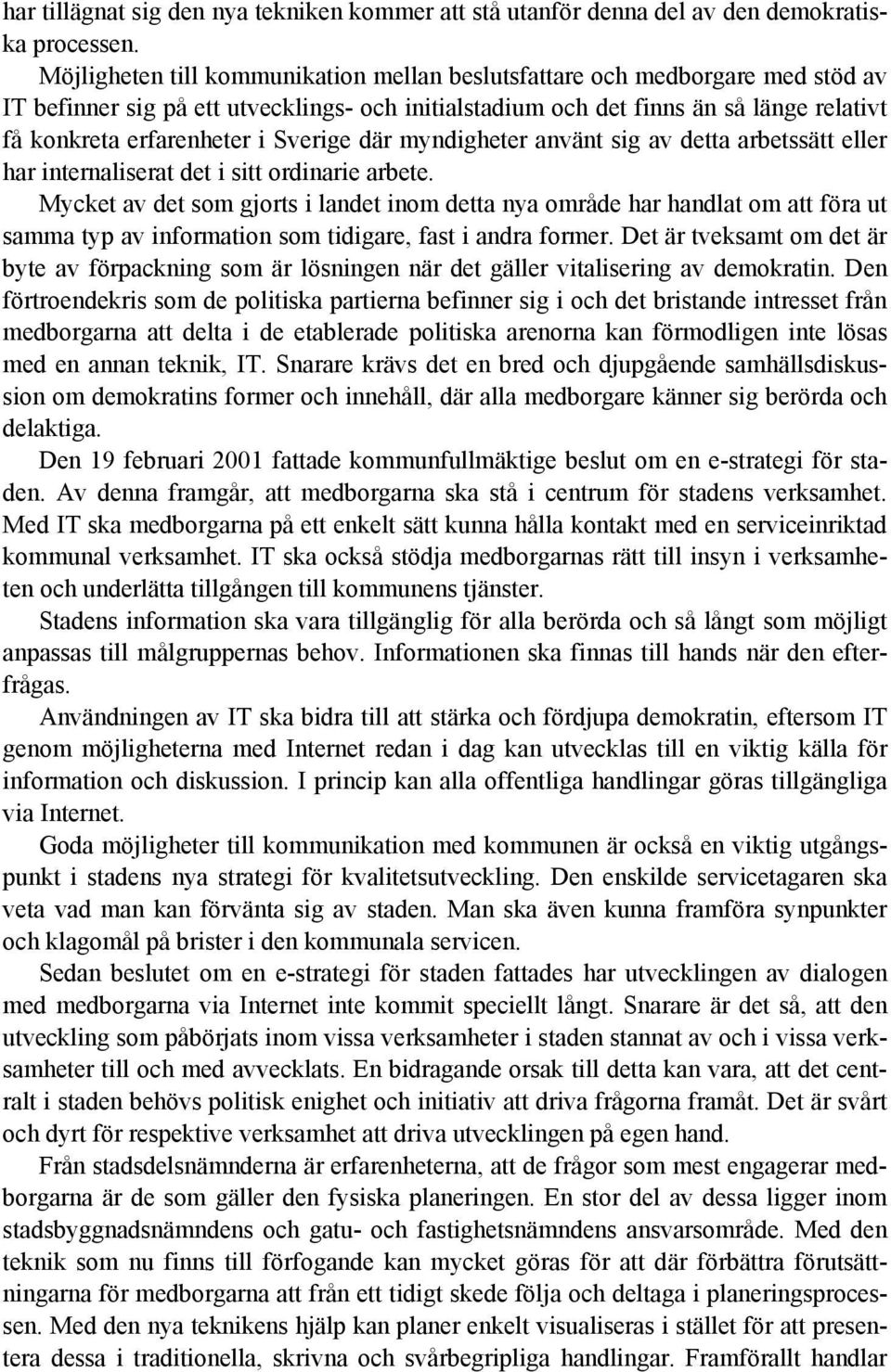 Sverige där myndigheter använt sig av detta arbetssätt eller har internaliserat det i sitt ordinarie arbete.