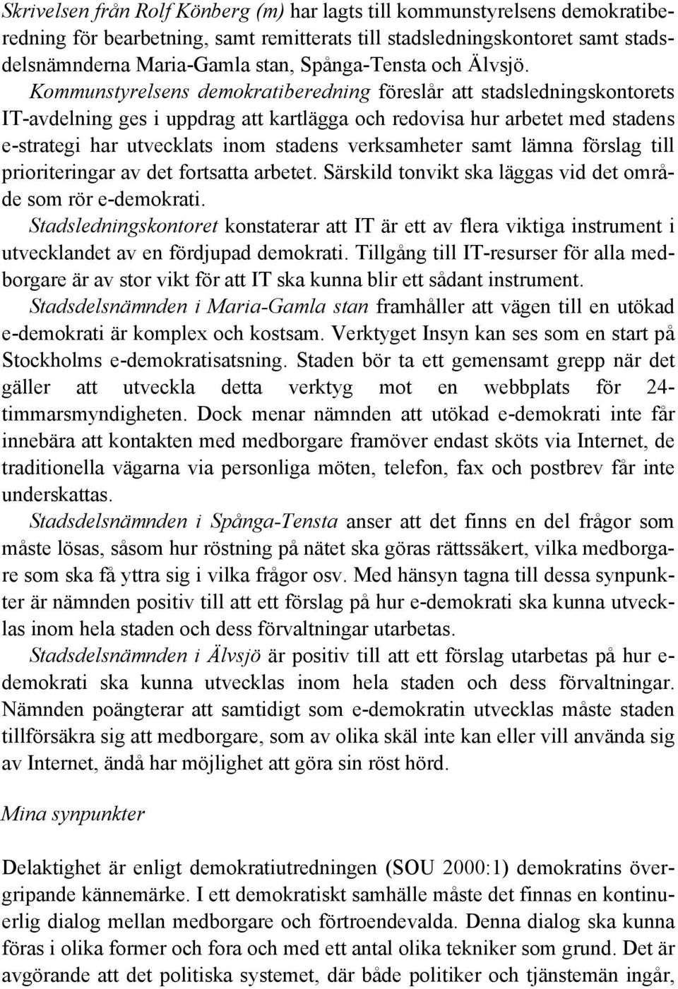 Kommunstyrelsens demokratiberedning föreslår att stadsledningskontorets IT-avdelning ges i uppdrag att kartlägga och redovisa hur arbetet med stadens e-strategi har utvecklats inom stadens