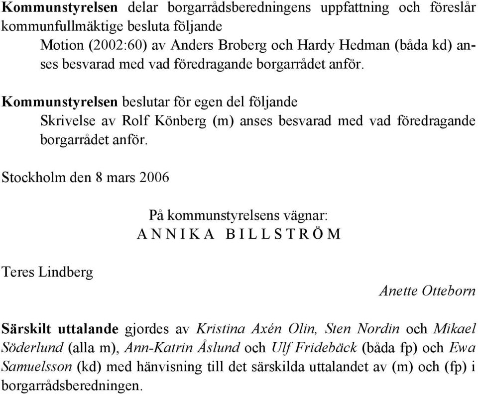 Stockholm den 8 mars 2006 På kommunstyrelsens vägnar: A N N I K A B I L L S T R Ö M Teres Lindberg Anette Otteborn Särskilt uttalande gjordes av Kristina Axén Olin, Sten Nordin