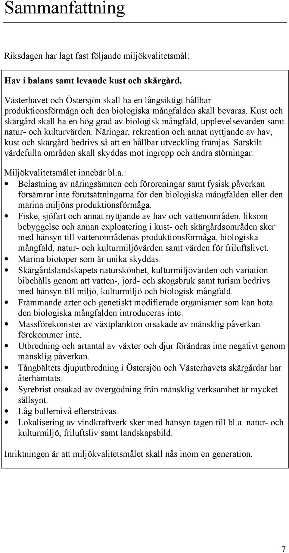 Kust och skärgård skall ha en hög grad av biologisk mångfald, upplevelsevärden samt natur- och kulturvärden.