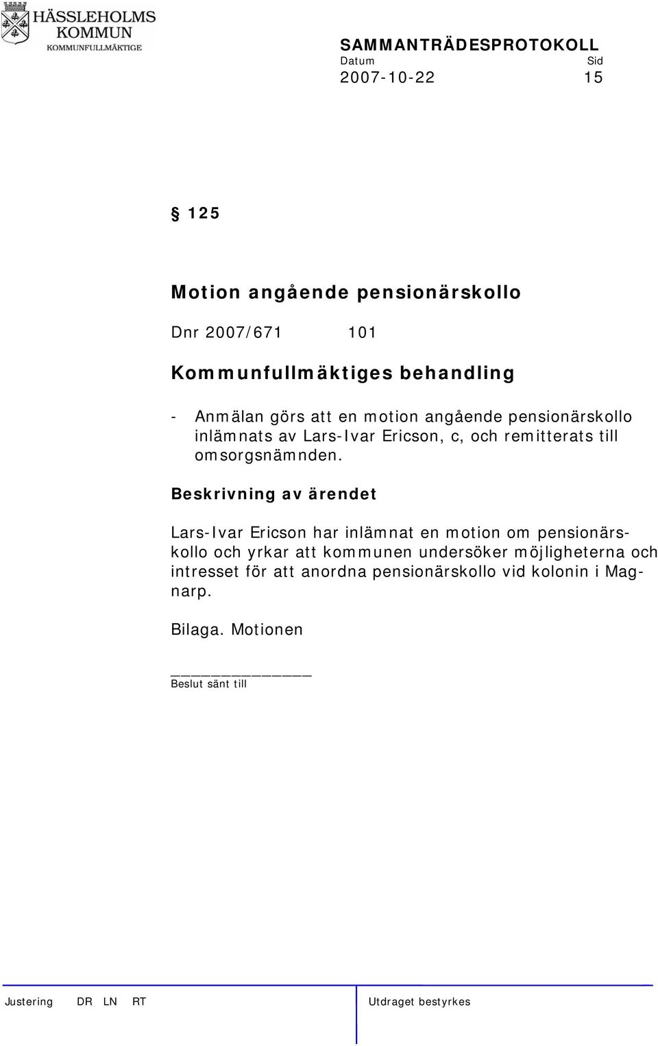 Beskrivning av ärendet Lars-Ivar Ericson har inlämnat en motion om pensionärskollo och yrkar att kommunen