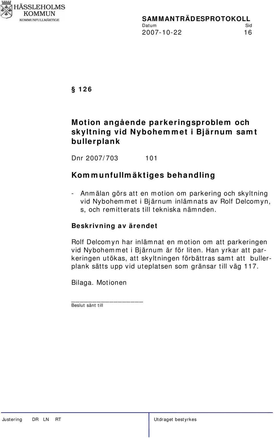 tekniska nämnden. Beskrivning av ärendet Rolf Delcomyn har inlämnat en motion om att parkeringen vid Nybohemmet i Bjärnum är för liten.