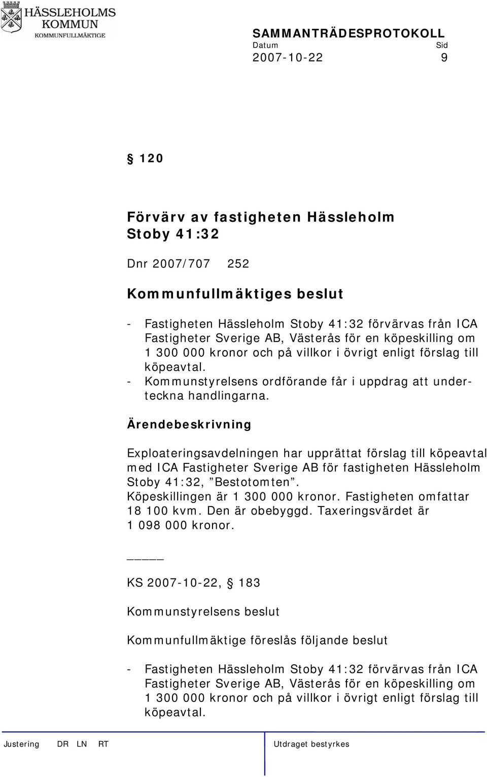 Ärendebeskrivning Exploateringsavdelningen har upprättat förslag till köpeavtal med ICA Fastigheter Sverige AB för fastigheten Hässleholm Stoby 41:32, Bestotomten. Köpeskillingen är 1 300 000 kronor.