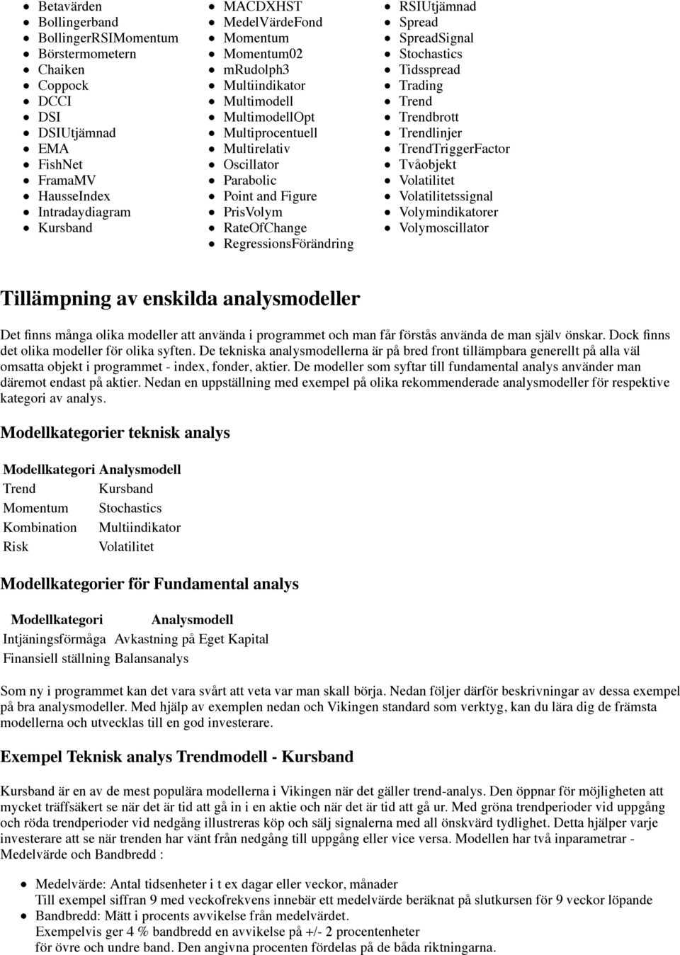 Stochastics Tidsspread Trading Trend Trendbrott Trendlinjer TrendTriggerFactor Tvåobjekt Volatilitet Volatilitetssignal Volymindikatorer Volymoscillator Tillämpning av enskilda analysmodeller Det