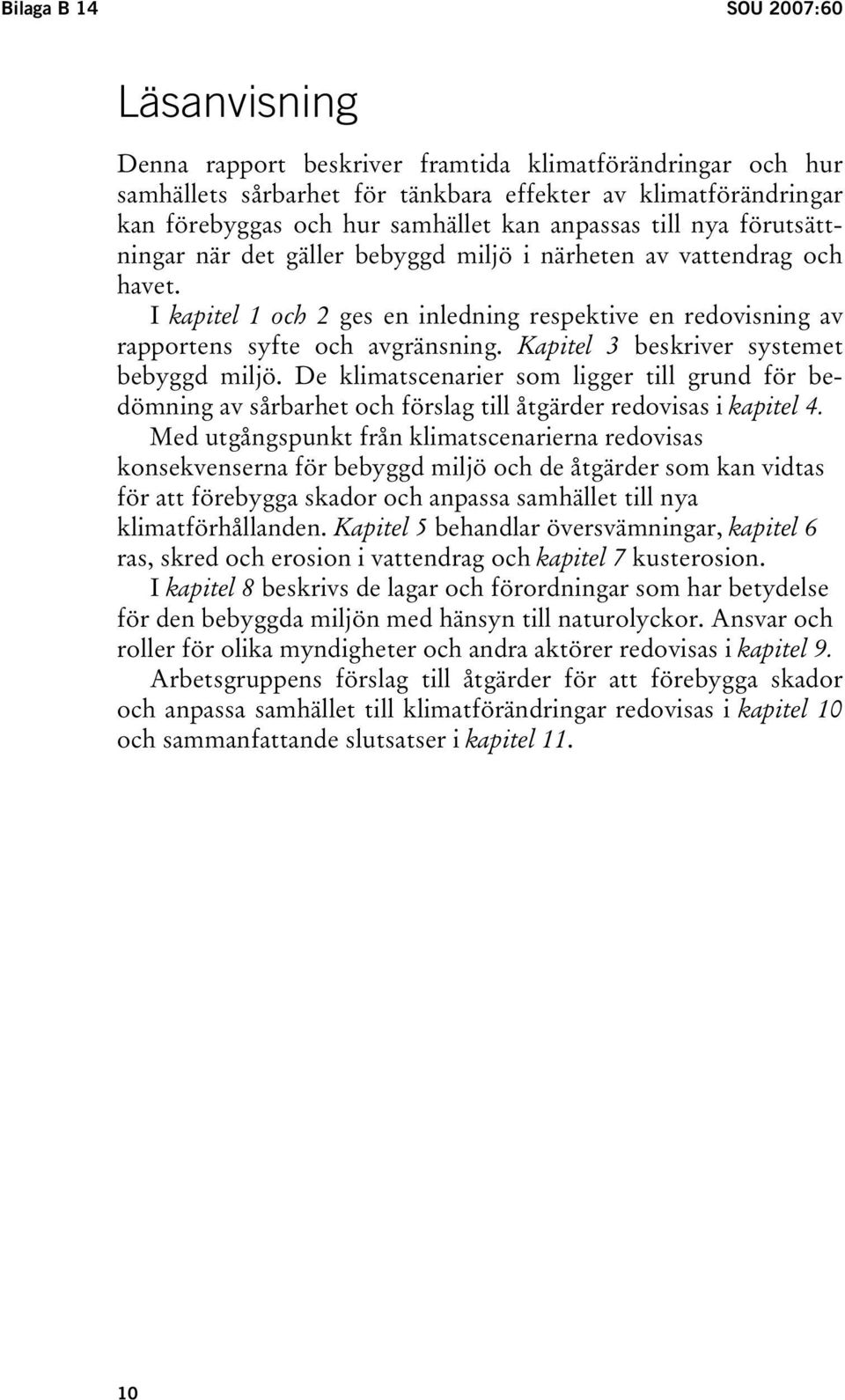 Kapitel 3 beskriver systemet bebyggd miljö. De klimatscenarier som ligger till grund för bedömning av sårbarhet och förslag till åtgärder redovisas i kapitel 4.